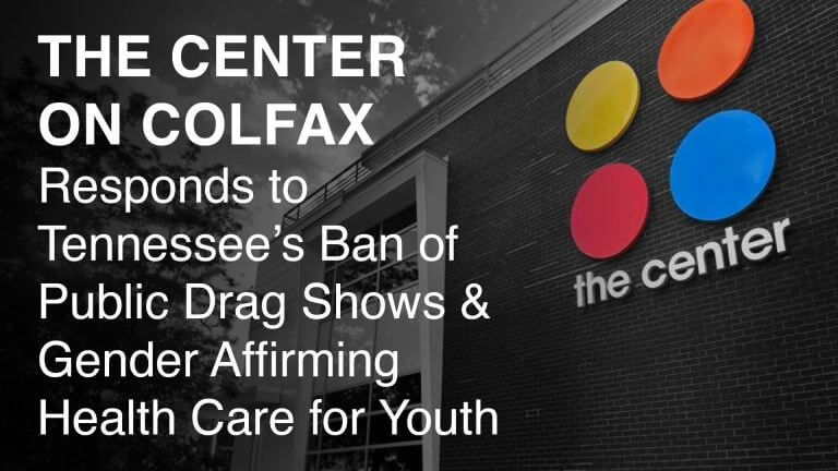 The Center on Colfax’s Responds to Tennessee’s Ban on Public Drag Shows & Gender Affirming Health Care for Youth