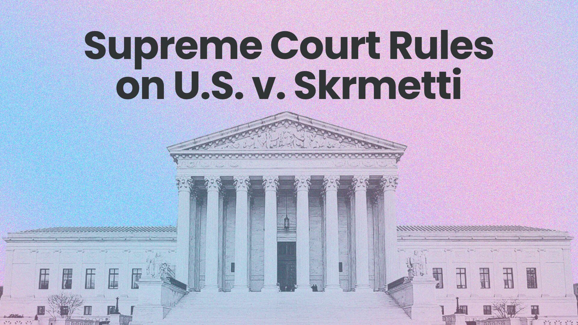 Supreme Court Rules on U.S. v. Skrmetti 2025